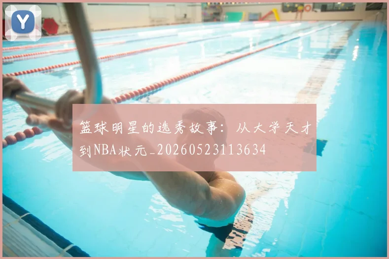 篮球明星的选秀故事：从大学天才到NBA状元_20260523113634